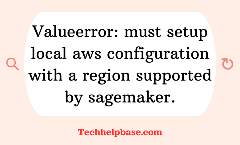 Valueerror: must setup local aws configuration with a region supported by sagemaker.