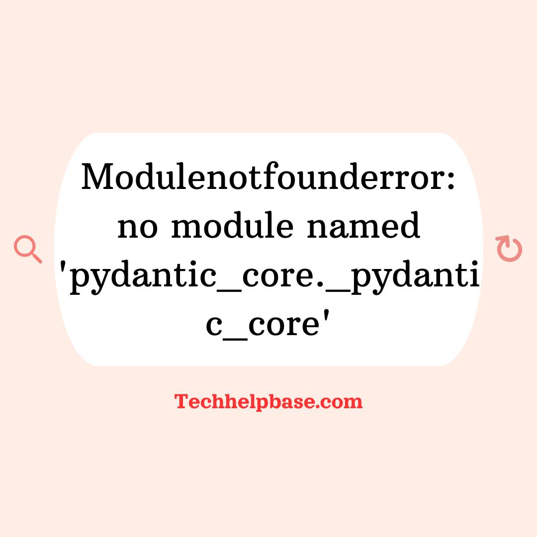 modulenotfounderror: no module named 'pydantic_core._pydantic_core'