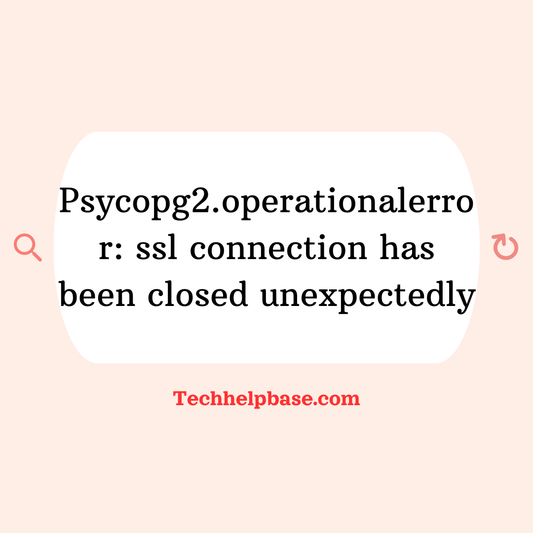 Psycopg2.operationalerror: ssl connection has been closed unexpectedly