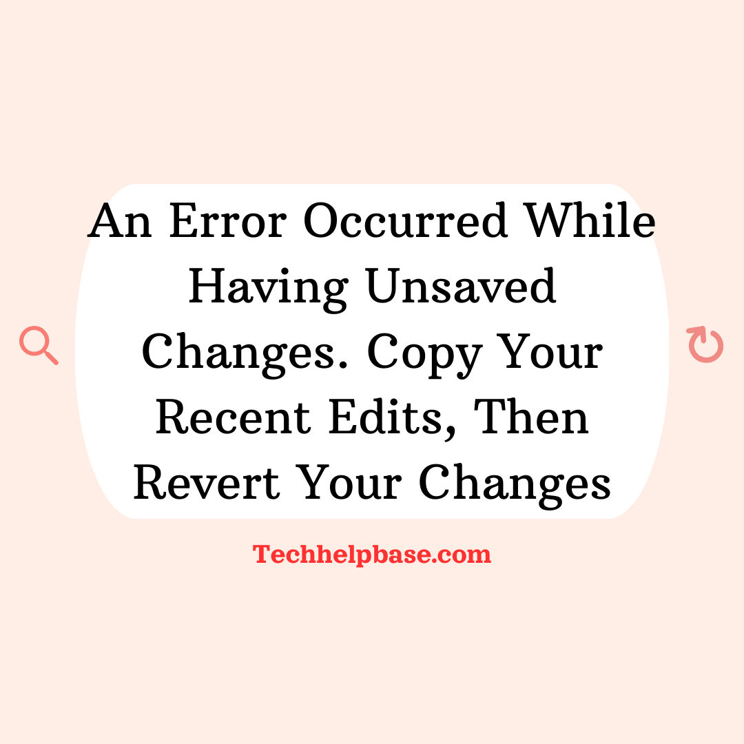 An Error Occurred While Having Unsaved Changes. Copy Your Recent Edits, Then Revert Your Changes