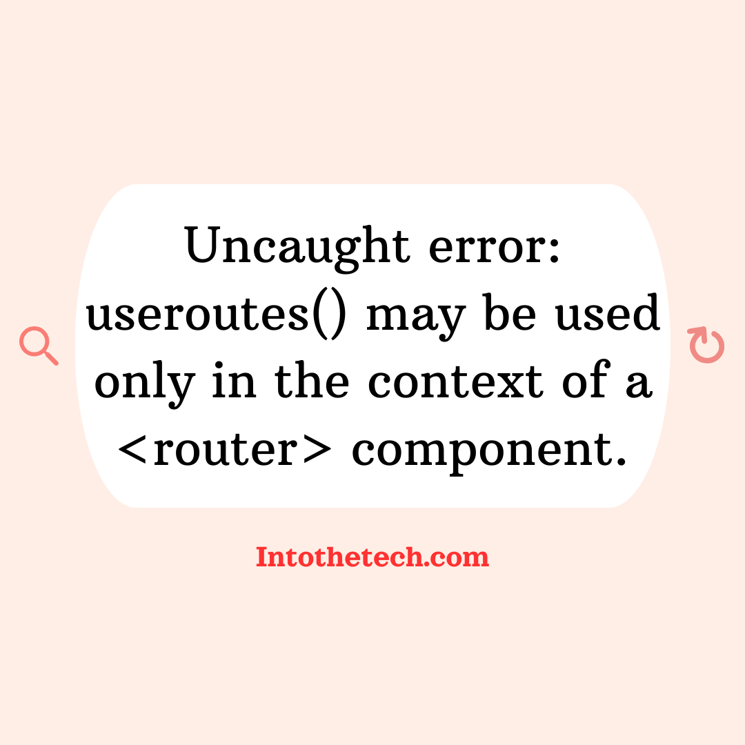 uncaught error: useroutes() may be used only in the context of a component.